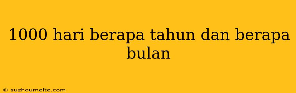 1000 Hari Berapa Tahun Dan Berapa Bulan