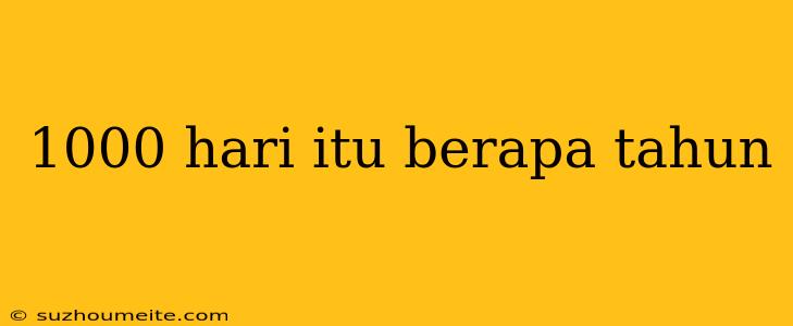 1000 Hari Itu Berapa Tahun