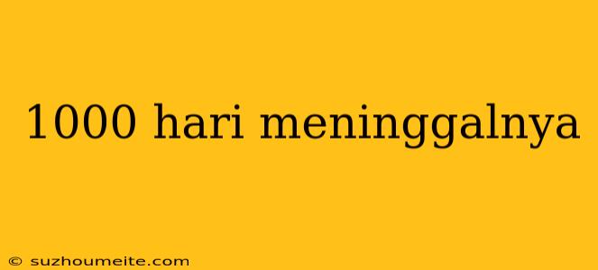 1000 Hari Meninggalnya