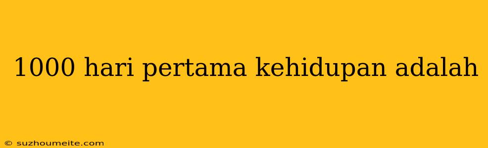 1000 Hari Pertama Kehidupan Adalah