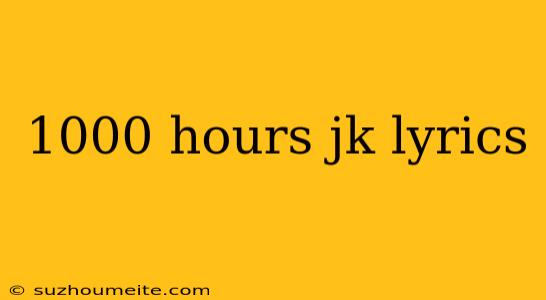 1000 Hours Jk Lyrics