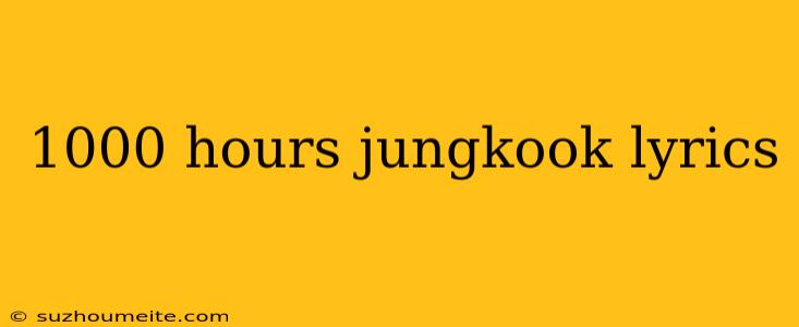 1000 Hours Jungkook Lyrics