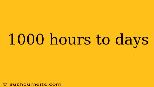 1000 Hours To Days