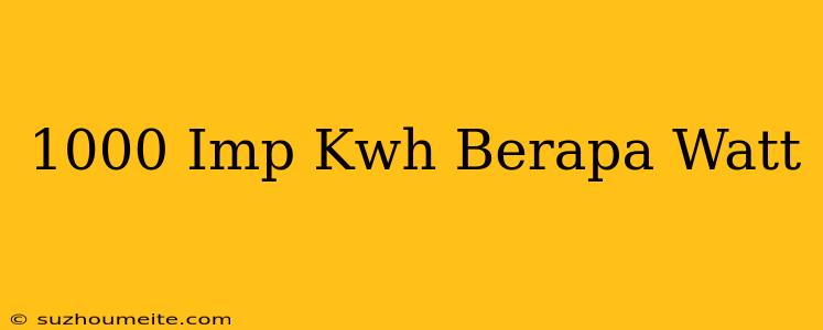 1000 Imp/kwh Berapa Watt