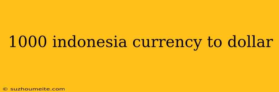 1000 Indonesia Currency To Dollar