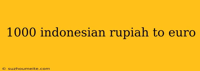 1000 Indonesian Rupiah To Euro