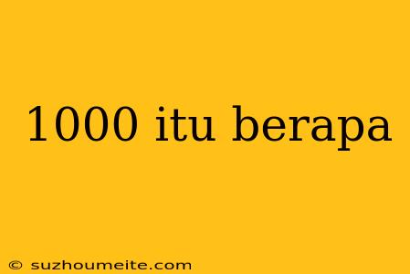 1000 Itu Berapa