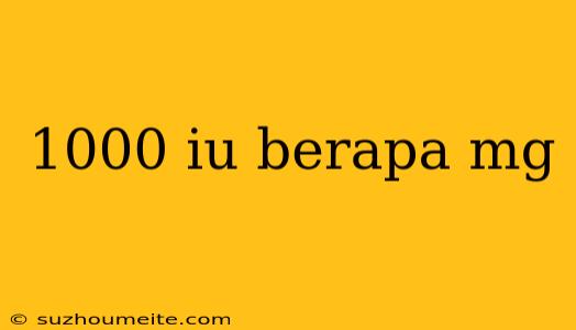 1000 Iu Berapa Mg