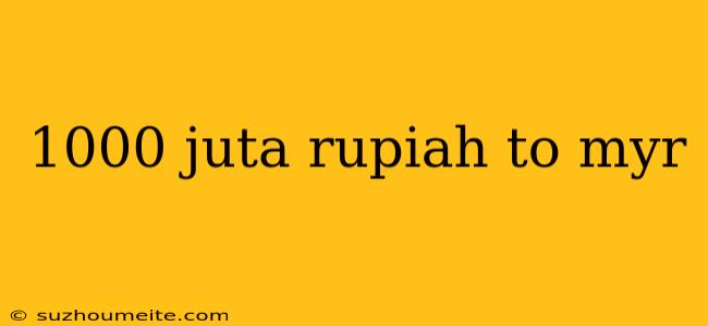 1000 Juta Rupiah To Myr