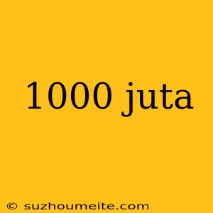 1000 Juta