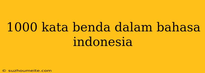 1000 Kata Benda Dalam Bahasa Indonesia