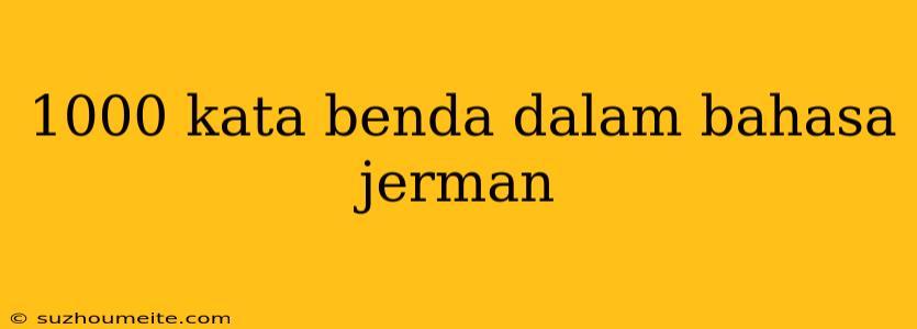 1000 Kata Benda Dalam Bahasa Jerman