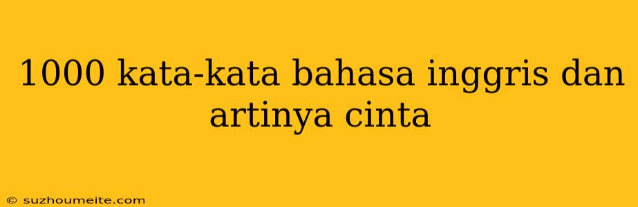 1000 Kata-kata Bahasa Inggris Dan Artinya Cinta