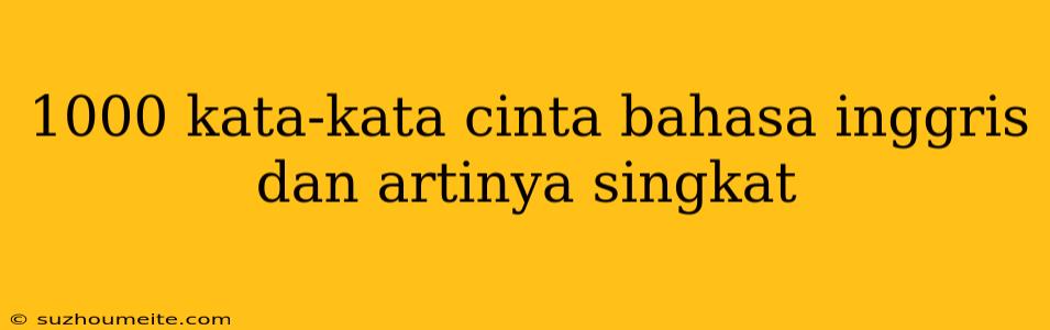 1000 Kata-kata Cinta Bahasa Inggris Dan Artinya Singkat