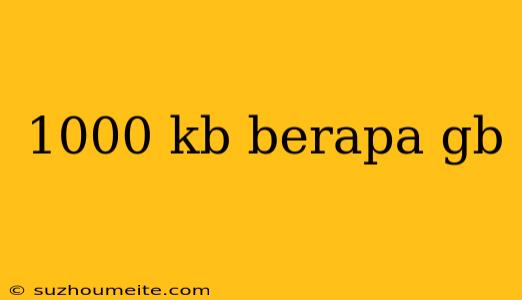 1000 Kb Berapa Gb