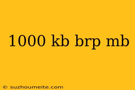 1000 Kb Brp Mb