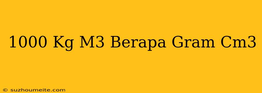 1000 Kg/m3 Berapa Gram/cm3