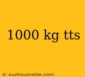 1000 Kg Tts