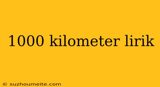 1000 Kilometer Lirik