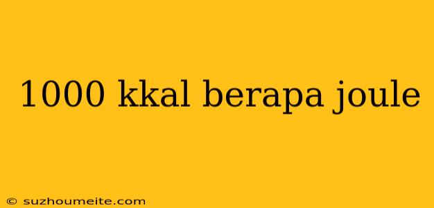 1000 Kkal Berapa Joule