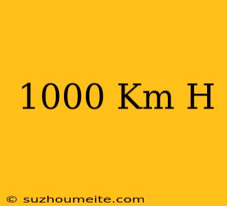 1000 Km/h