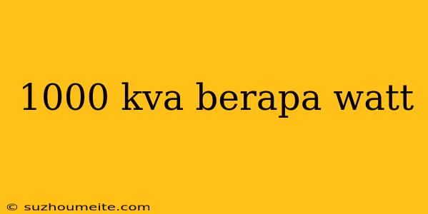 1000 Kva Berapa Watt