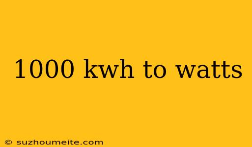 1000 Kwh To Watts