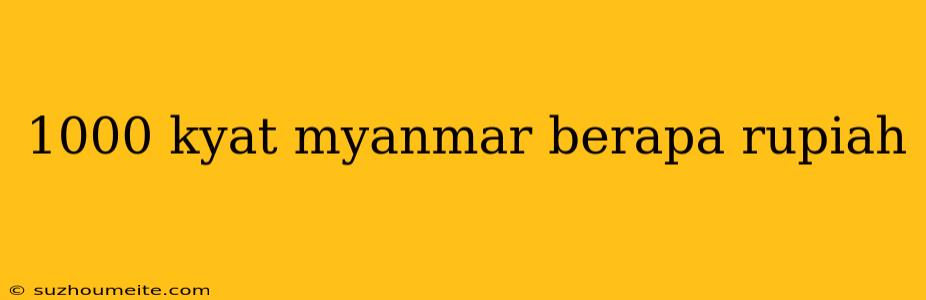 1000 Kyat Myanmar Berapa Rupiah