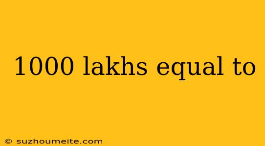 1000 Lakhs Equal To