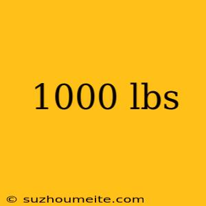 1000 Lbs