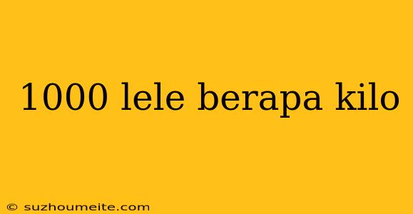 1000 Lele Berapa Kilo