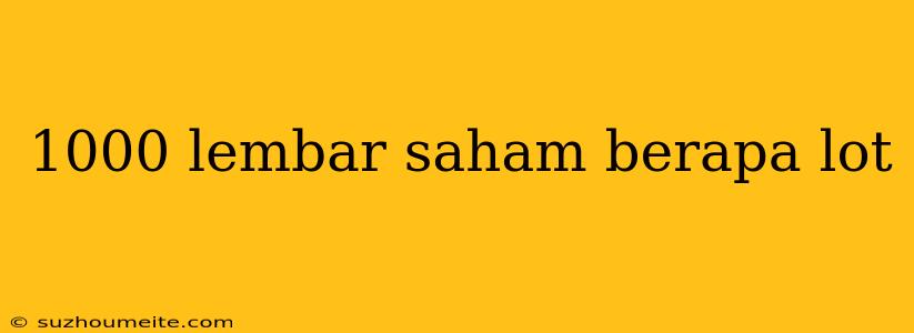 1000 Lembar Saham Berapa Lot