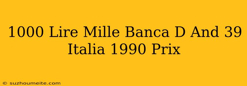 1000 Lire Mille Banca D'italia 1990 Prix