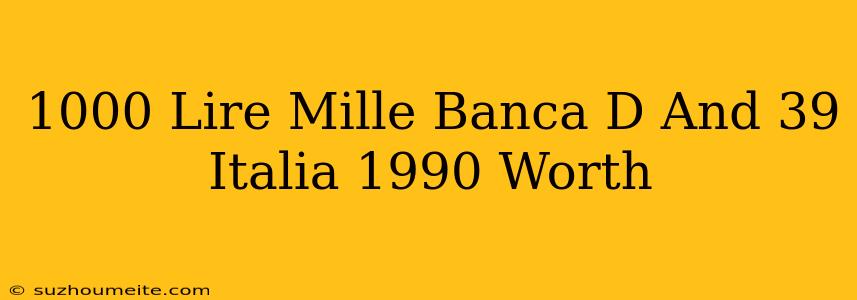 1000 Lire Mille Banca D'italia 1990 Worth