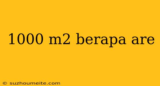 1000 M2 Berapa Are