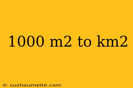 1000 M2 To Km2