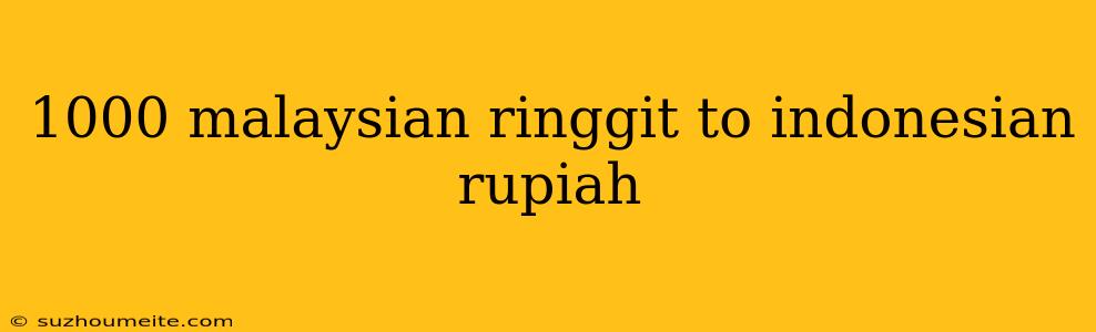 1000 Malaysian Ringgit To Indonesian Rupiah