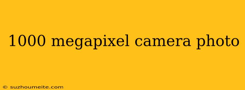 1000 Megapixel Camera Photo