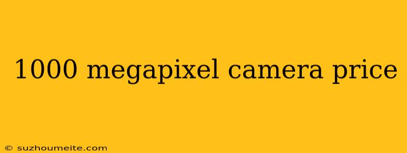 1000 Megapixel Camera Price