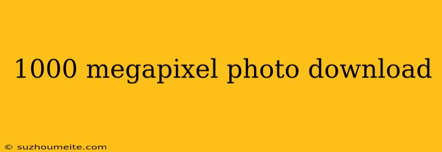 1000 Megapixel Photo Download