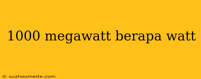 1000 Megawatt Berapa Watt