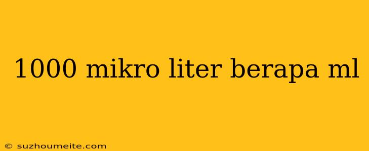 1000 Mikro Liter Berapa Ml