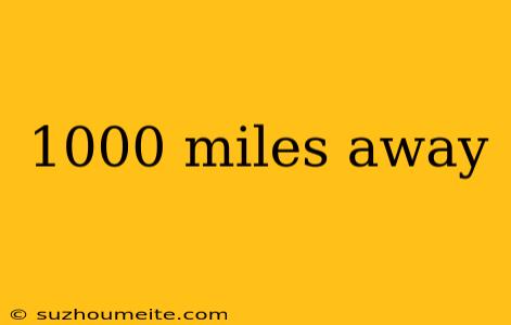 1000 Miles Away