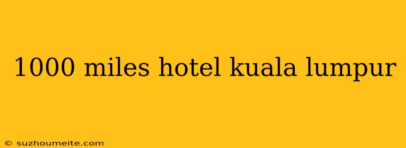 1000 Miles Hotel Kuala Lumpur