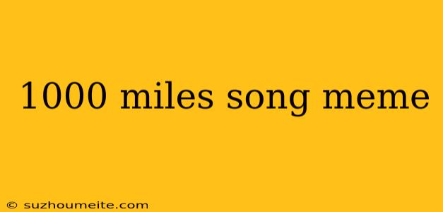 1000 Miles Song Meme