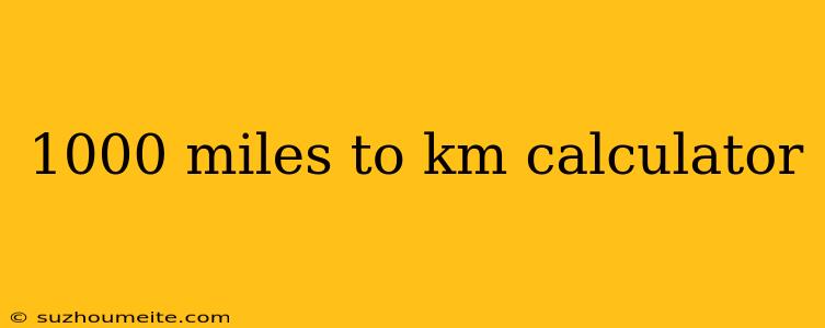 1000 Miles To Km Calculator