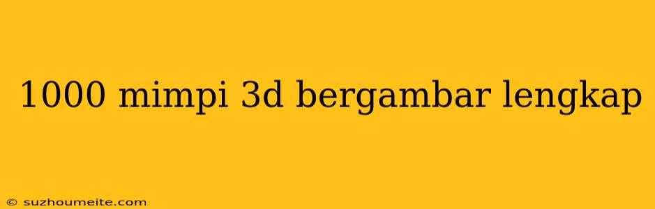 1000 Mimpi 3d Bergambar Lengkap