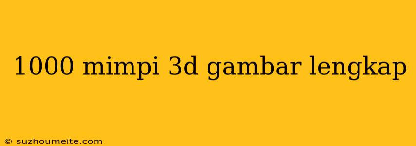 1000 Mimpi 3d Gambar Lengkap