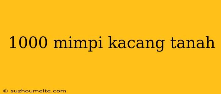 1000 Mimpi Kacang Tanah