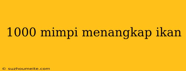 1000 Mimpi Menangkap Ikan